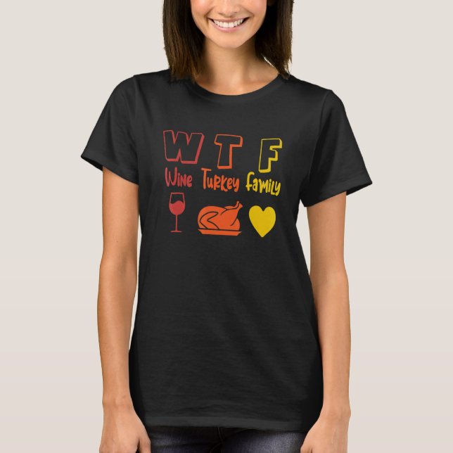 WTF Wine Turkey Family Thanksgiving Dinner  Fall A T-Shirt (Front)