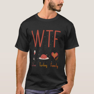 WTF Wine Turkey Family Thanksgiving Men Women T Sh T-Shirt