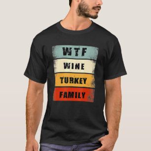 WTF Wine Turkey Family Thanksgiving Men Women T-Shirt