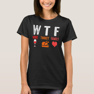 WTF Wine Turkey Family   Thanksgiving T-Shirt