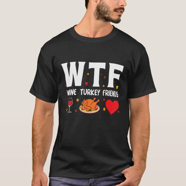 Wtf Wine Turkey Friends 1 T-Shirt (Front)