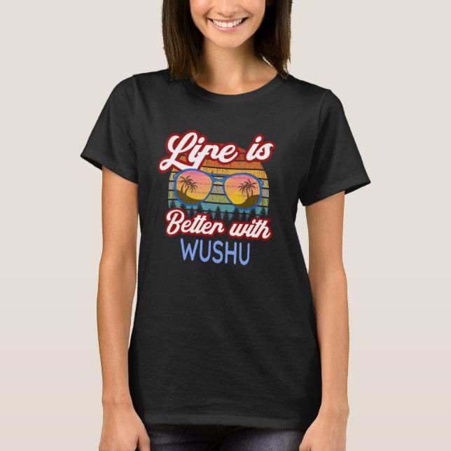 Wushu Beginner 'Life Is Better With Wushu!' Wushu  T-Shirt (Front)