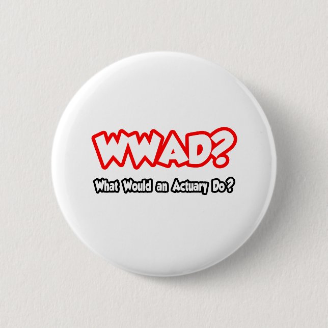 WWAD...What Would an Actuary Do? 2 Inch Round Button (Front)