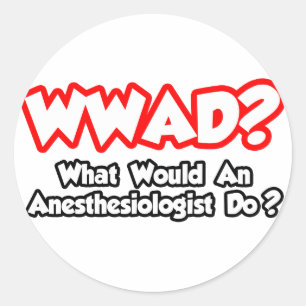 WWAD...What Would an Anesthesiologist Do? Classic Round Sticker