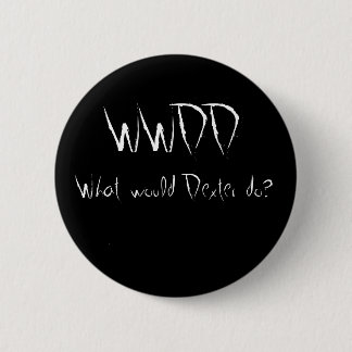 WWDD, What would Dexter do? 2 Inch Round Button