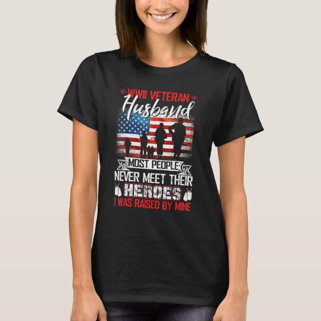 Wwii Veteran Husband Most People Never Meet Their  T-Shirt (Front)