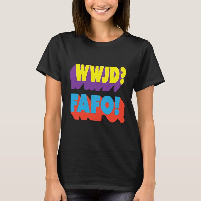 WWJD FAFO What would Jesus Do T-Shirt (Front)