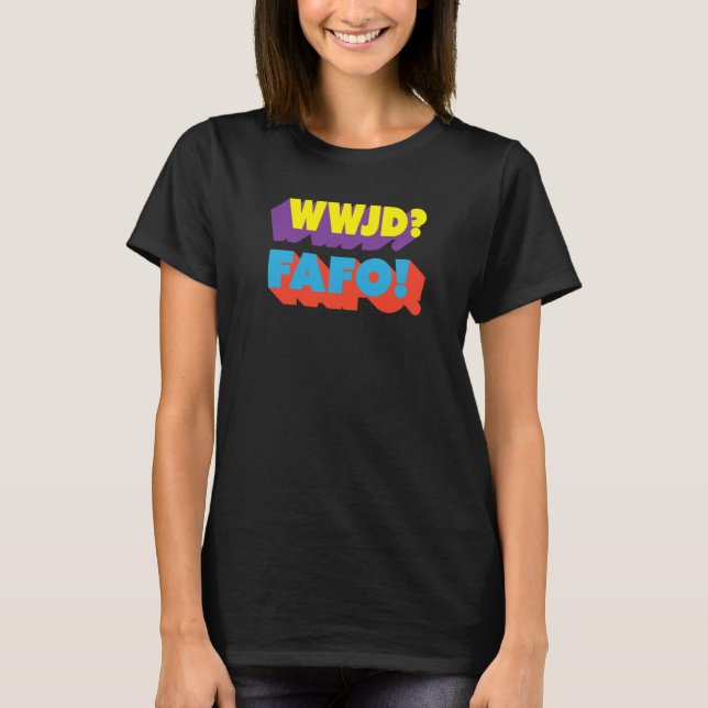 WWJD FAFO What would Jesus Do T-Shirt (Front)