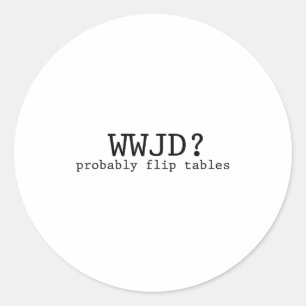 Wwjd Probably Flip Tables Christian Humor Classic Round Sticker