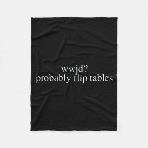 Wwjd Probably Flip Tables Christian Humor  Fleece Blanket