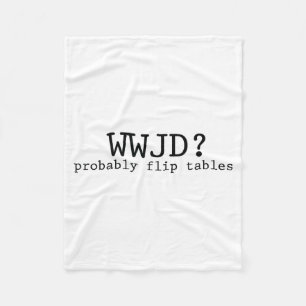 Wwjd Probably Flip Tables Christian Humor  Fleece Blanket