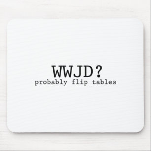 Wwjd Probably Flip Tables Christian Humor  Mouse Pad