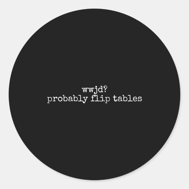 Wwjd Probably Flip Tables Christian Humor Quote  Classic Round Sticker (Front)