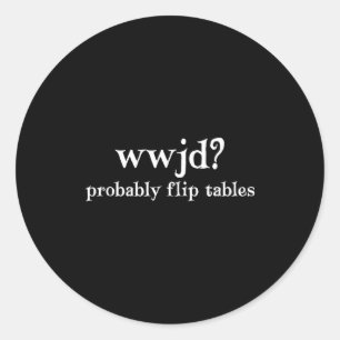 Wwjd Probably Flip Tables Funny Christian Humor  Classic Round Sticker