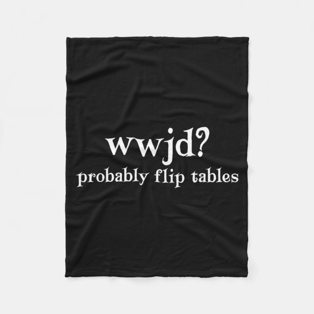 Wwjd Probably Flip Tables Funny Christian Humor  Fleece Blanket (Front)