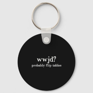 Wwjd Probably Flip Tables Funny Christian Humor Keychain