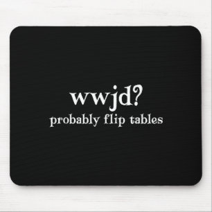 Wwjd Probably Flip Tables Funny Christian Humor  Mouse Pad