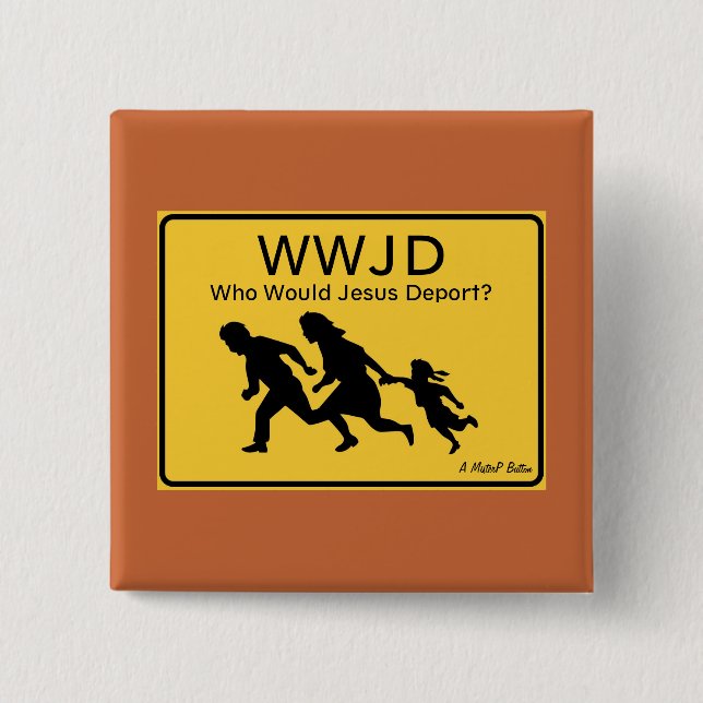 WWJD: Who Would Jesus Deport? - A MisterP Button (Front)