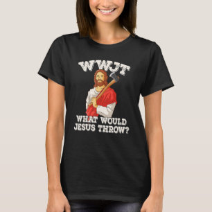 WWJT What would Jesus throw haches axe throwing_2 T-Shirt