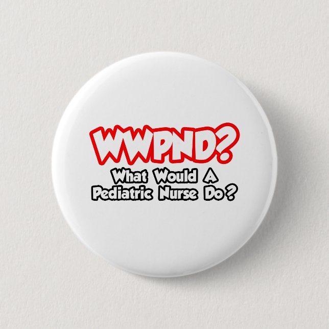 WWPND...What Would Pediatric Nurse Do? 2 Inch Round Button (Front)