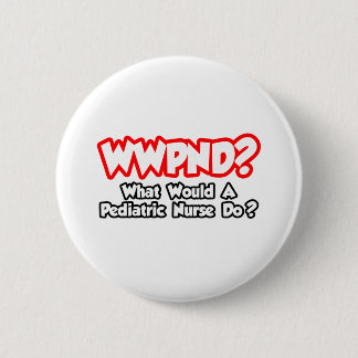 WWPND...What Would Pediatric Nurse Do? 2 Inch Round Button