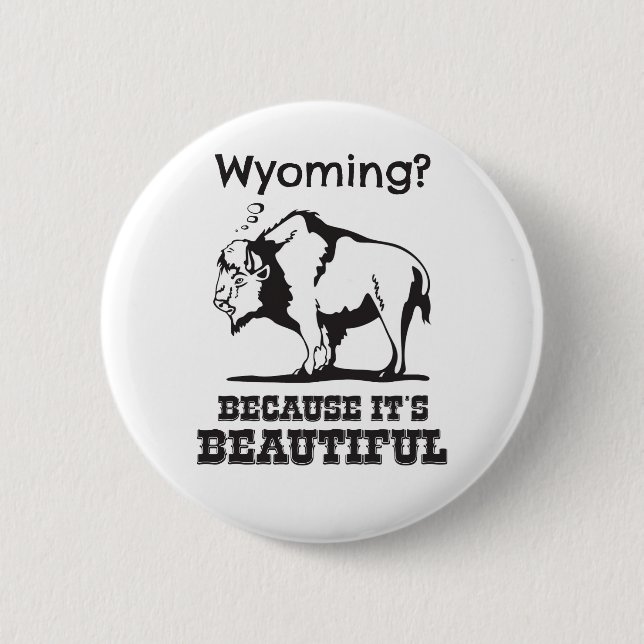 Wyoming? Because It's Beautiful 2 Inch Round Button (Front)