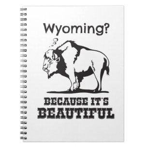 Wyoming? Because It's Beautiful Notebook