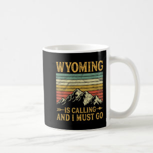 Wyoming Is Calling And I Must Go 7 Coffee Mug
