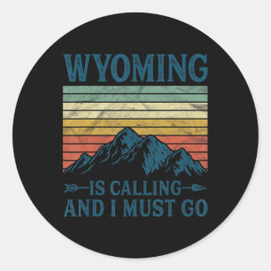 Wyoming Is Calling And I Must Go Classic Round Sticker