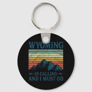 Wyoming Is Calling And I Must Go  Keychain