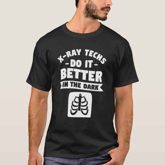 X Ray Techs Do It Better In The Dark Radiologist R T-Shirt (Front)