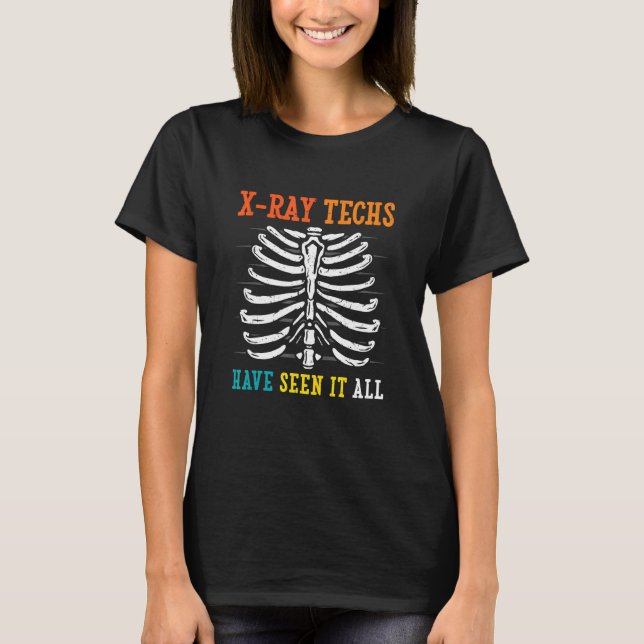 X Ray Techs Have Seen It All Radiology Technician T-Shirt (Front)