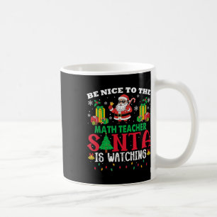 Xmas Be Nice To Math Teacher Santa Is Watching Coffee Mug