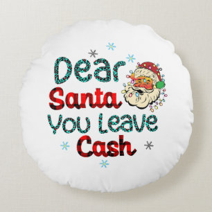 Xmas Gift Dear Santa You Leave Cash Round Pillow