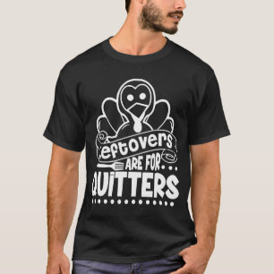 Xmas Thanksgiving Day Leftovers Are For Quitters T-Shirt
