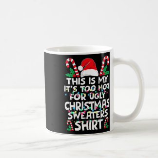 Xmas This Is My It's Too Hot For Ugly Christmas S  Coffee Mug