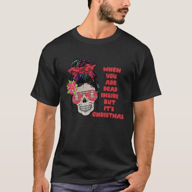 Xmas When You're Dead Inside But It's Christmas T-Shirt (Front)