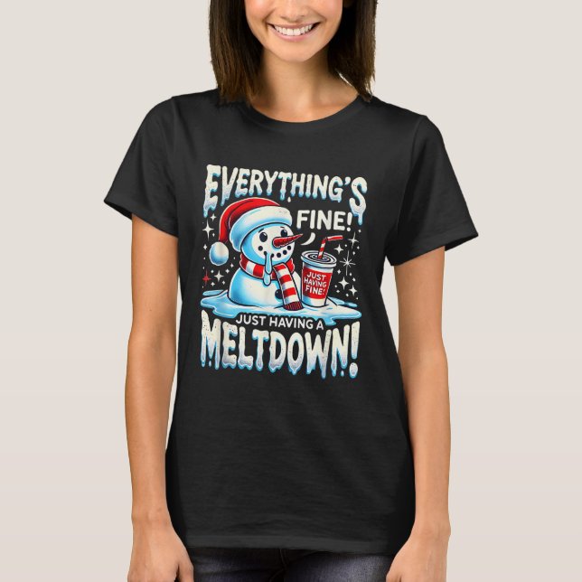Xmas Winter Everything’s Fine Just Having A Meltdo T-Shirt (Front)