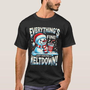 Xmas Winter Everything’s Fine Just Having A Meltdo T-Shirt