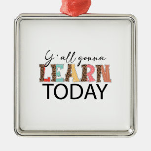 Y All Gonna Learn Today Metal Ornament