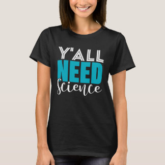Y all Need Science Chemistry Biology Physics Teach T-Shirt