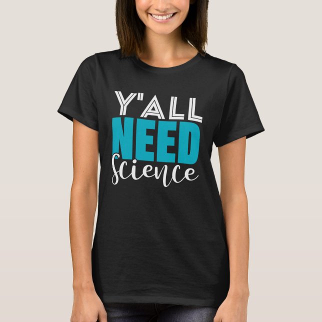 Y all Need Science Chemistry Biology Physics Teach T-Shirt (Front)