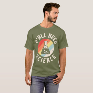 Y’all Need Science T-Shirt