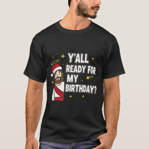 Y’all Ready For My Birthday Funny Jesus Xmas  T-Shirt