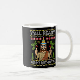 Y’all Ready For My Birthday Jesus Christmas Ugly S Coffee Mug