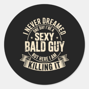 Y Bald Guy But Here I Am Killing It Bald Man Classic Round Sticker