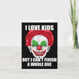 Y Clown I Love Kids But I Can't Finish A Whole One Card