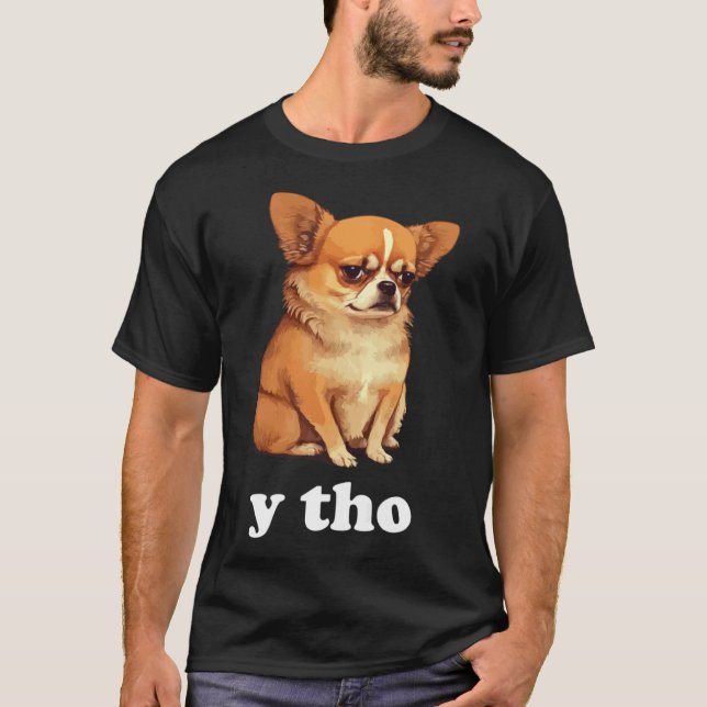 Y Tho Cute Chihuahua  Dog Style T-Shirt (Front)