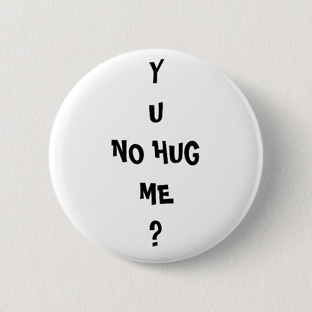 "Y U NO HUG ME" Meme troll 2 Inch Round Button (Front)
