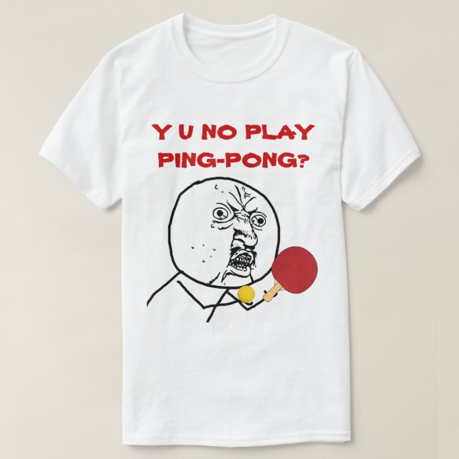 Y U NO Play Ping-Pong Meme T-Shirt (Design Front)